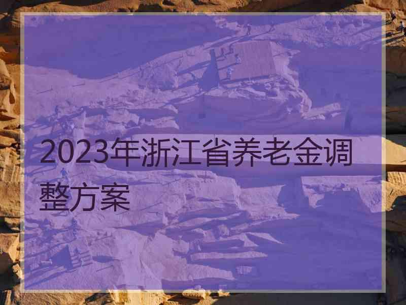 2023年浙江省养老金调整方案