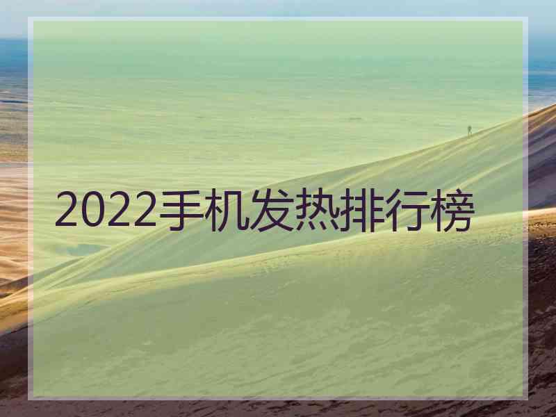 2022手机发热排行榜