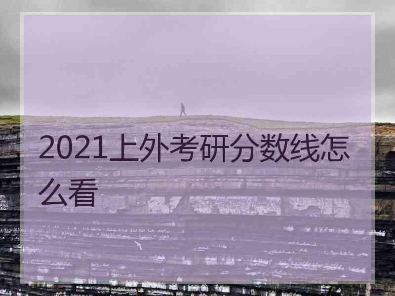 2021上外考研分数线怎么看