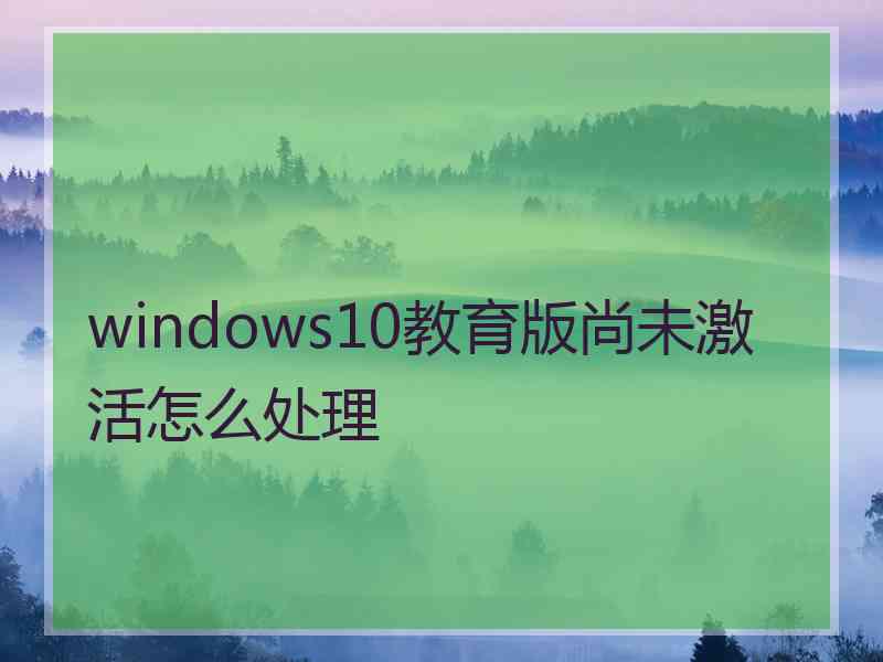 windows10教育版尚未激活怎么处理