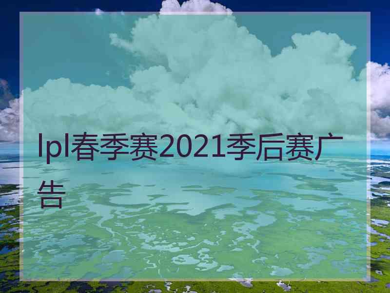 lpl春季赛2021季后赛广告