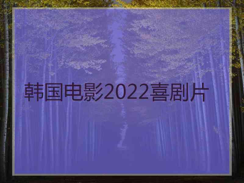 韩国电影2022喜剧片