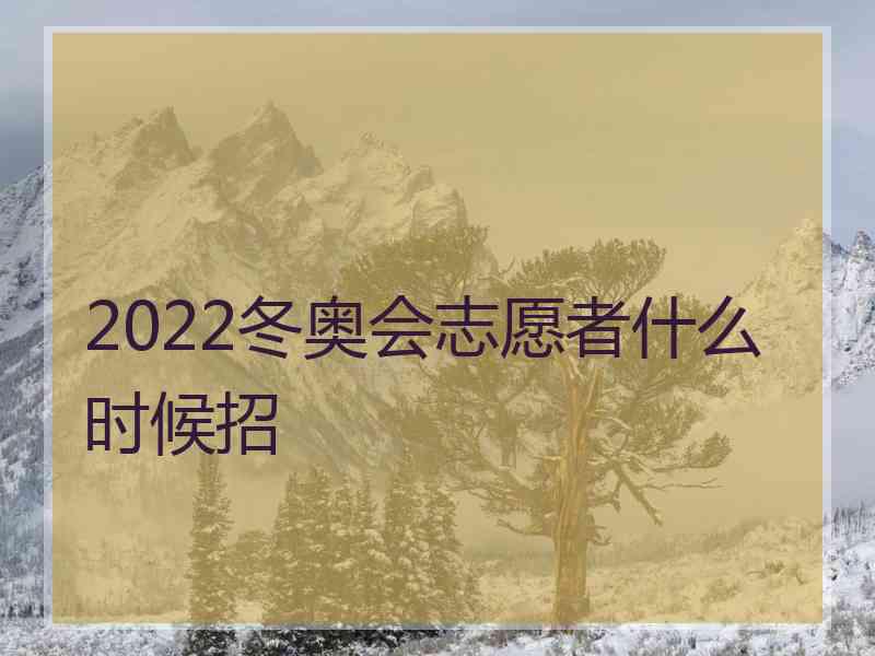 2022冬奥会志愿者什么时候招