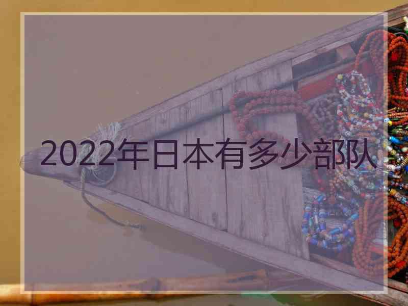 2022年日本有多少部队