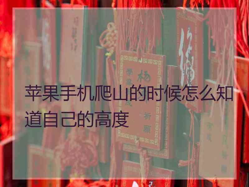 苹果手机爬山的时候怎么知道自己的高度