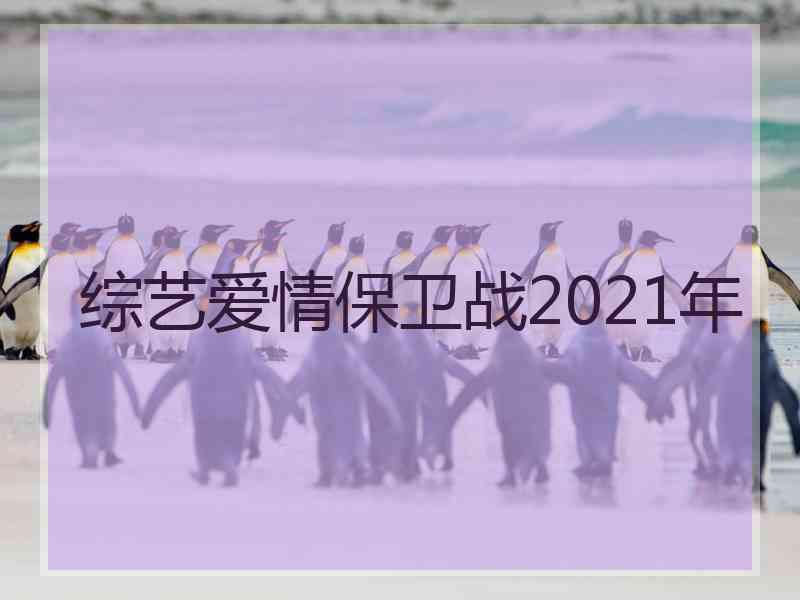 综艺爱情保卫战2021年