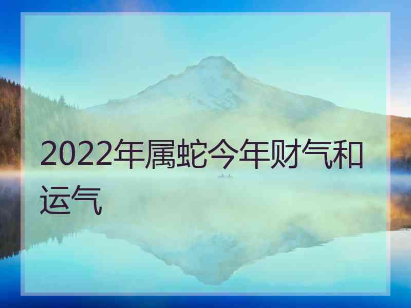 2022年属蛇今年财气和运气