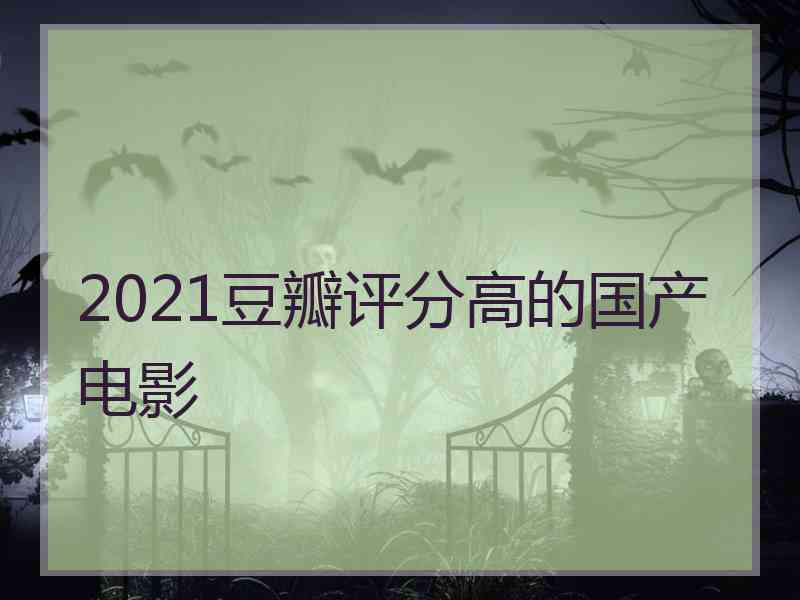 2021豆瓣评分高的国产电影