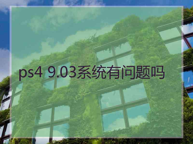 ps4 9.03系统有问题吗