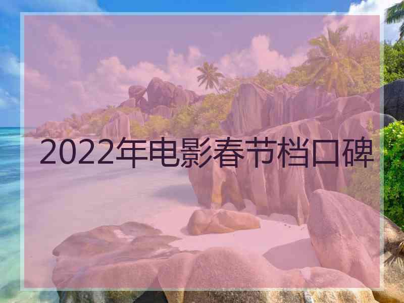 2022年电影春节档口碑