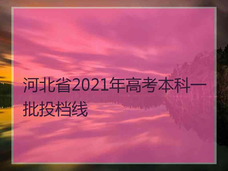 河北省2021年高考本科一批投档线