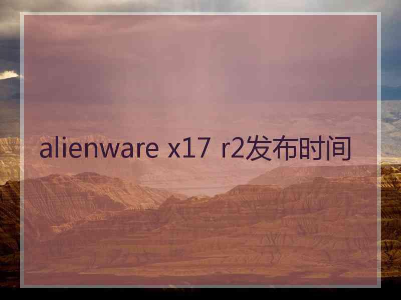 alienware x17 r2发布时间