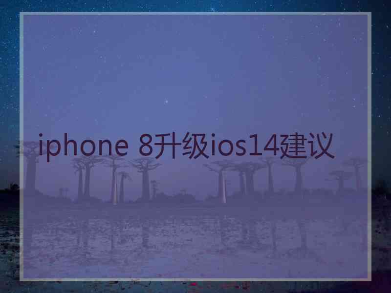 iphone 8升级ios14建议