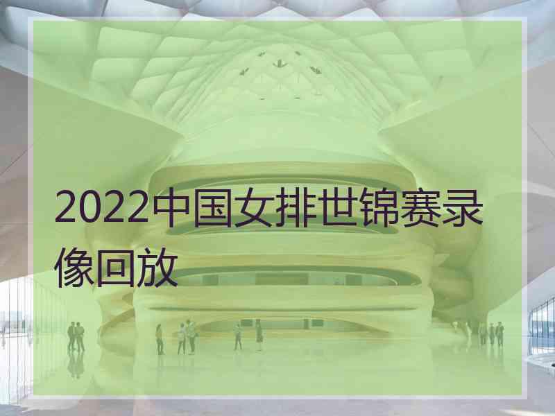 2022中国女排世锦赛录像回放