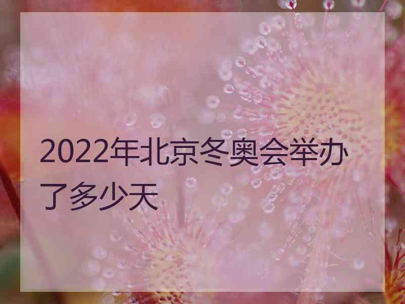 2022年北京冬奥会举办了多少天