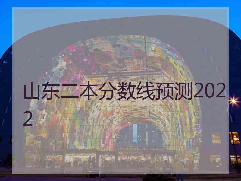 山东二本分数线预测2022