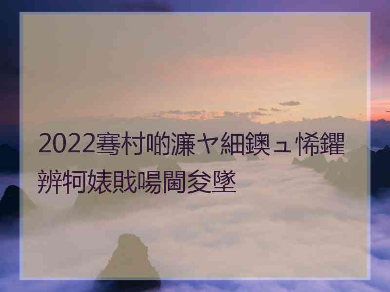 2022骞村啲濂ヤ細鐭ュ悕鑺辨牱婊戝啺閫夋墜