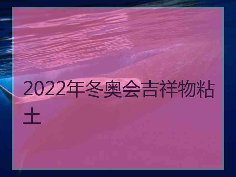 2022年冬奥会吉祥物粘土