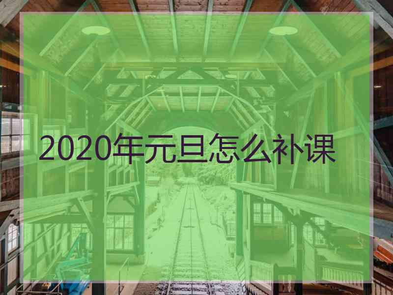 2020年元旦怎么补课