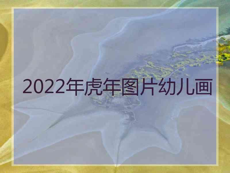 2022年虎年图片幼儿画