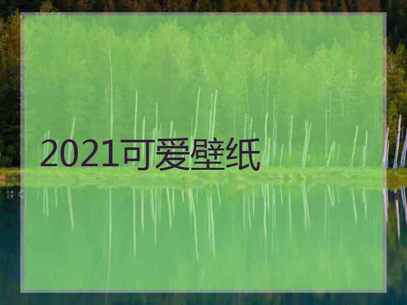 2021可爱壁纸