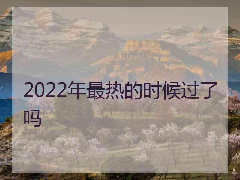 2022年最热的时候过了吗