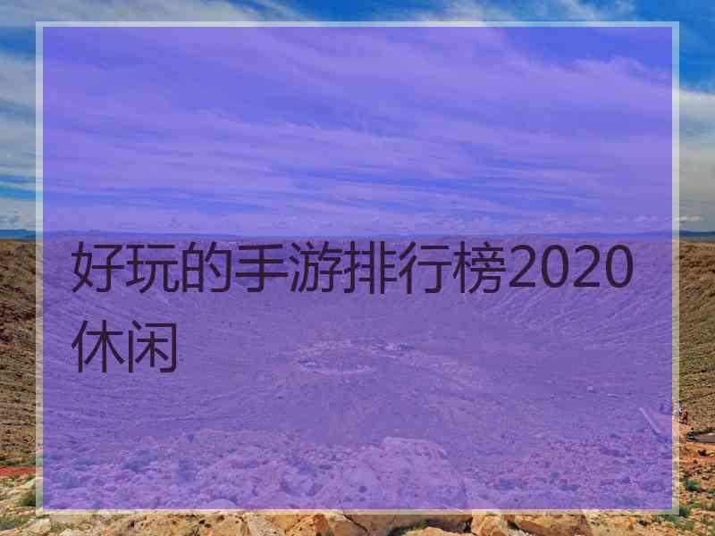 好玩的手游排行榜2020休闲