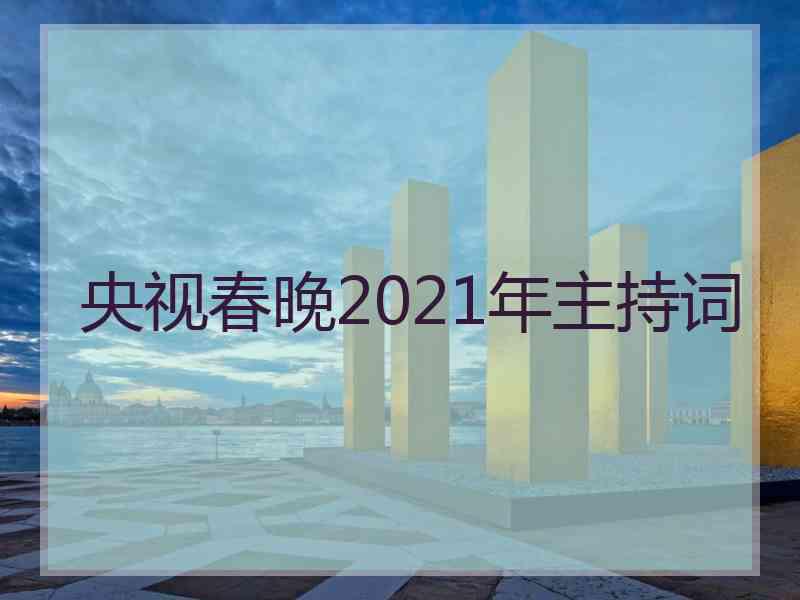 央视春晚2021年主持词