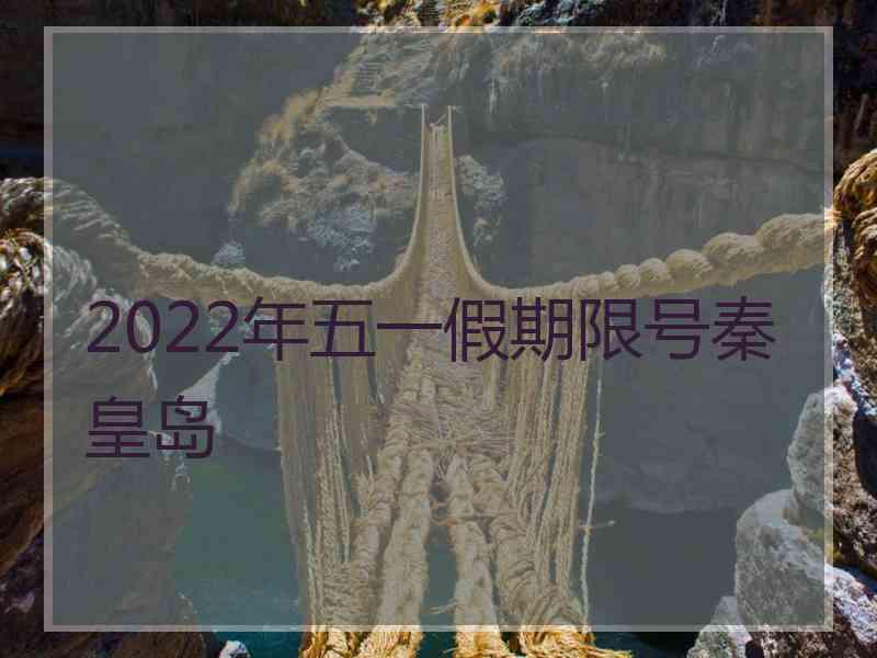 2022年五一假期限号秦皇岛