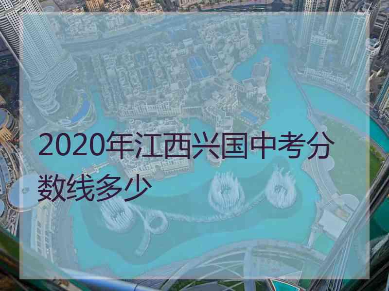 2020年江西兴国中考分数线多少