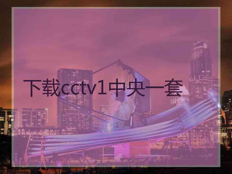 下载cctv1中央一套