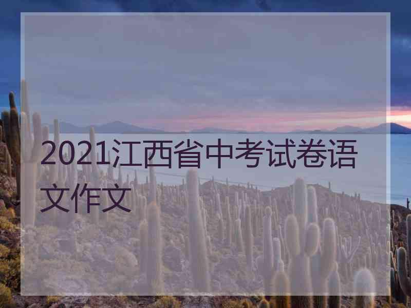 2021江西省中考试卷语文作文