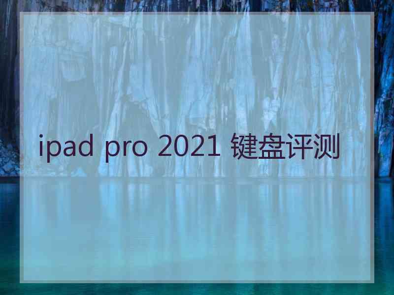 ipad pro 2021 键盘评测