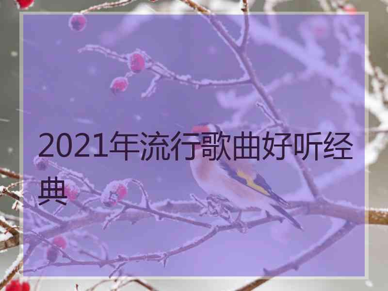 2021年流行歌曲好听经典