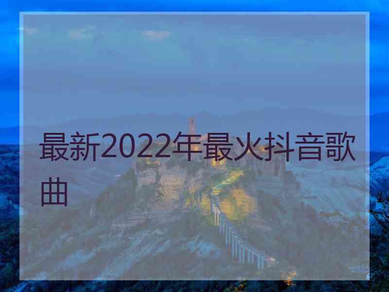 最新2022年最火抖音歌曲