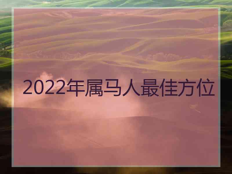 2022年属马人最佳方位