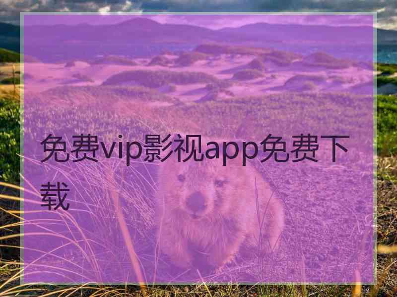 免费vip影视app免费下载