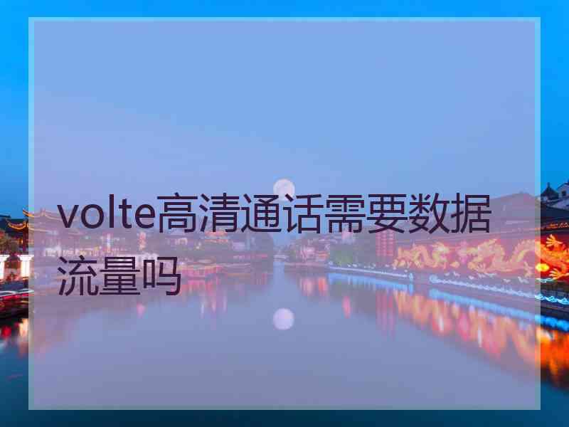 volte高清通话需要数据流量吗