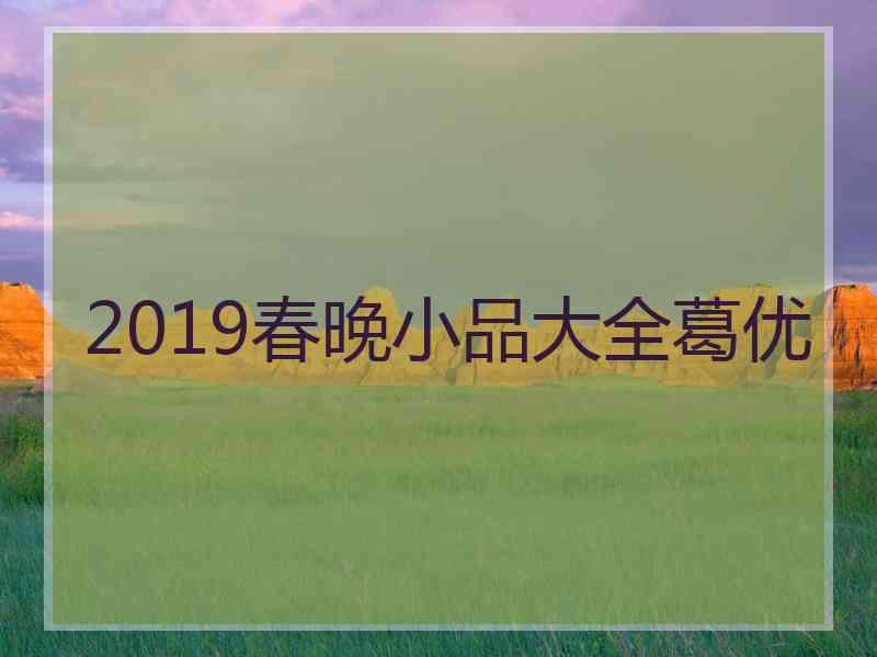 2019春晚小品大全葛优