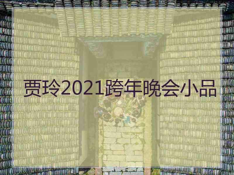 贾玲2021跨年晚会小品