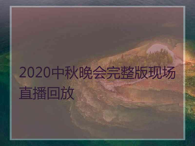 2020中秋晚会完整版现场直播回放