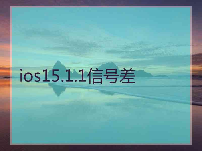 ios15.1.1信号差