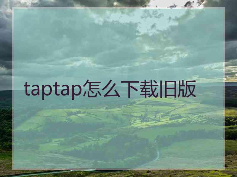 taptap怎么下载旧版