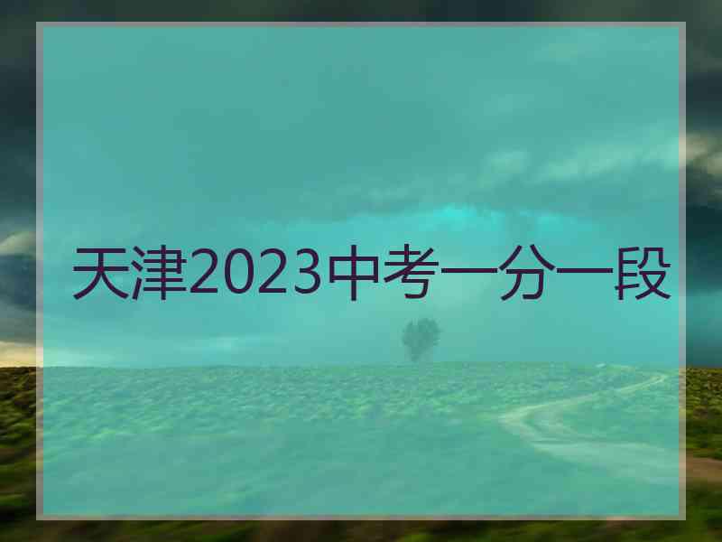 天津2023中考一分一段