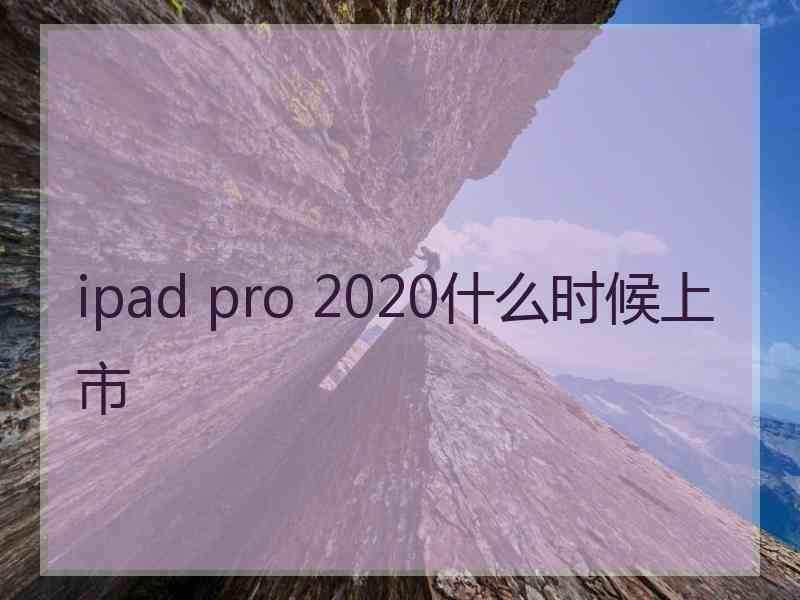 ipad pro 2020什么时候上市