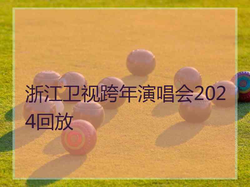 浙江卫视跨年演唱会2024回放