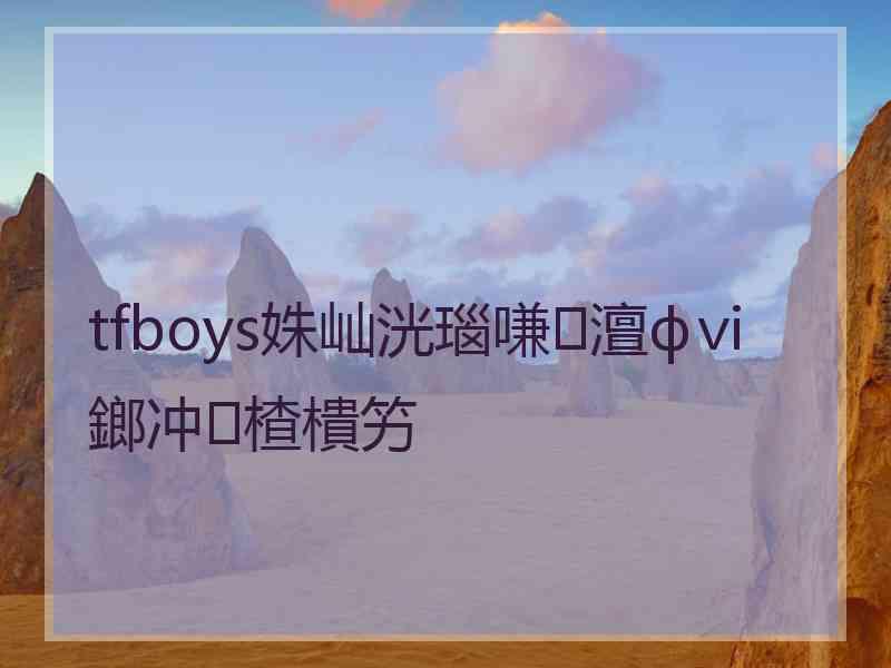 tfboys姝屾洸瑙嗛澶фⅵ鎯冲楂樻竻