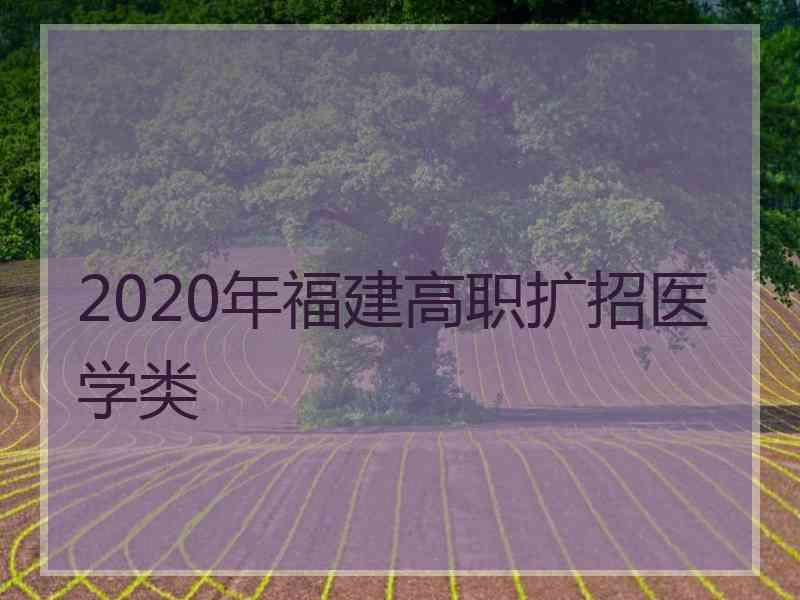 2020年福建高职扩招医学类