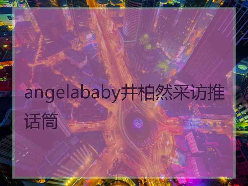 angelababy井柏然采访推话筒