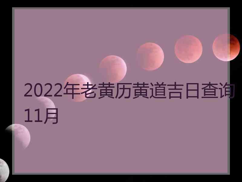 2022年老黄历黄道吉日查询11月